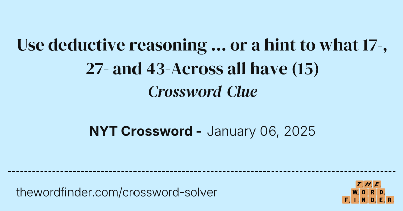 Use deductive reasoning ... or a hint to what 17-, 27- and 43-Across all have crossword clue image