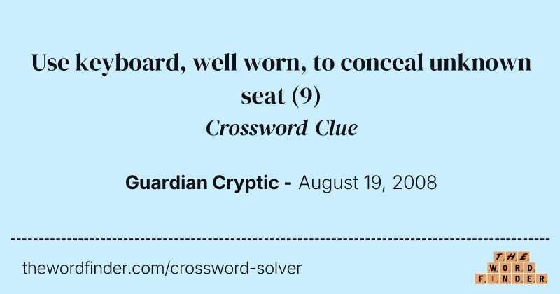 Use keyboard, well worn, to conceal unknown seat crossword clue image