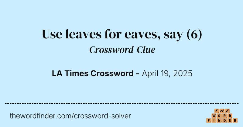 Use leaves for eaves, say crossword clue image