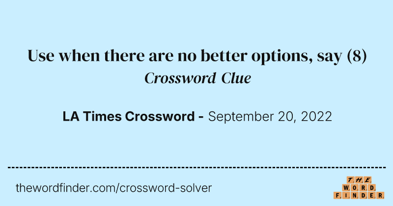 Use when there are no better options, say crossword clue image
