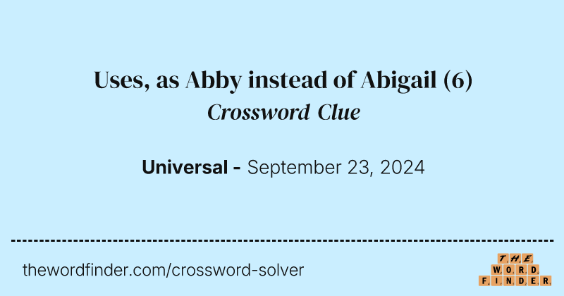 Uses, as Abby instead of Abigail crossword clue image