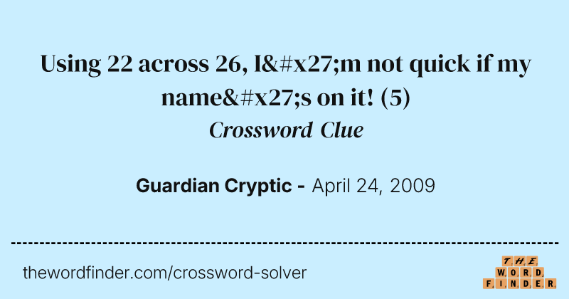 Using 22 across 26, I'm not quick if my name's on it! crossword clue image