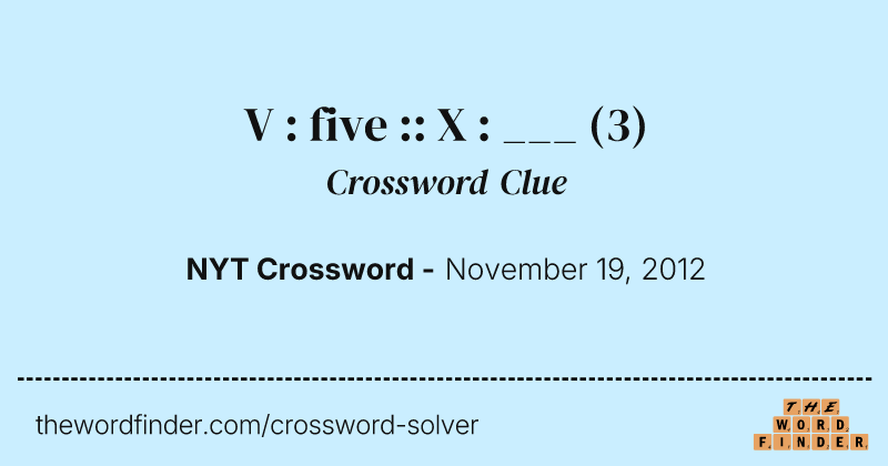 V : five :: X : ___ crossword clue image