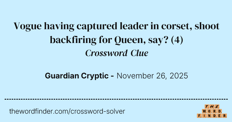 Vogue having captured leader in corset, shoot backfiring for Queen, say? crossword clue image