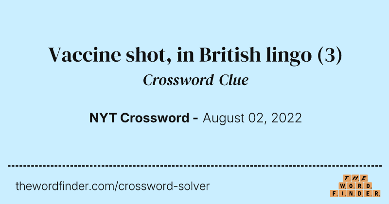 Vaccine shot, in British lingo crossword clue image
