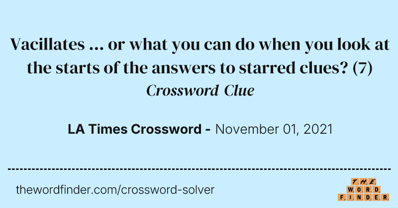 Vacillates ... or what you can do when you look at the starts of the answers to starred clues? crossword clue image