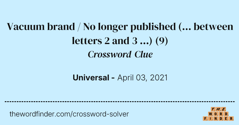 Vacuum brand / No longer published (... between letters 2 and 3 ...) crossword clue image