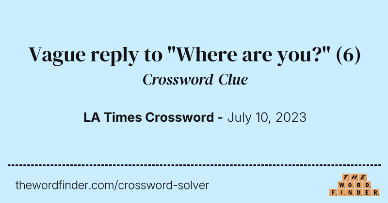 Vague reply to "Where are you?" crossword clue image