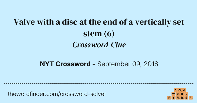 Valve with a disc at the end of a vertically set stem crossword clue image