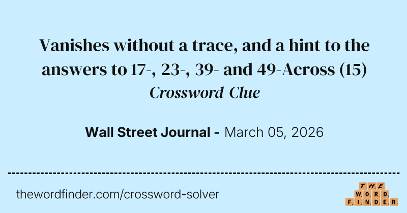 Vanishes without a trace, and a hint to the answers to 17-, 23-, 39- and 49-Across crossword clue image