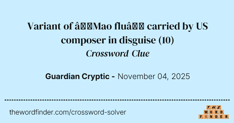 Variant of ‘Mao flu’ carried by US composer in disguise crossword clue image
