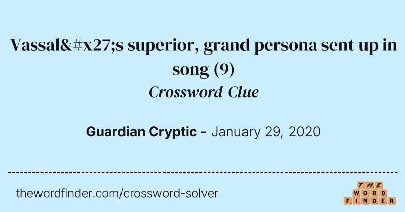 Vassal's superior, grand persona sent up in song crossword clue image