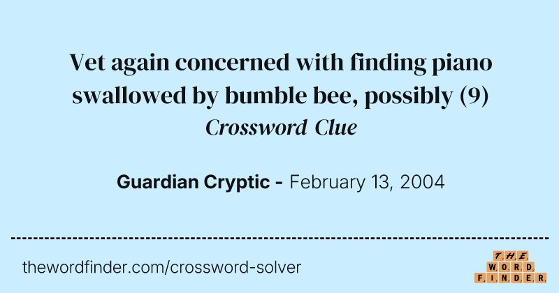 Vet again concerned with finding piano swallowed by bumble bee, possibly crossword clue image