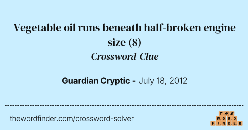 Vegetable oil runs beneath half-broken engine size crossword clue image