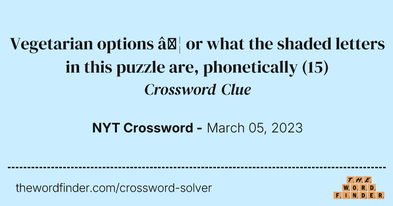 Vegetarian options … or what the shaded letters in this puzzle are, phonetically crossword clue image