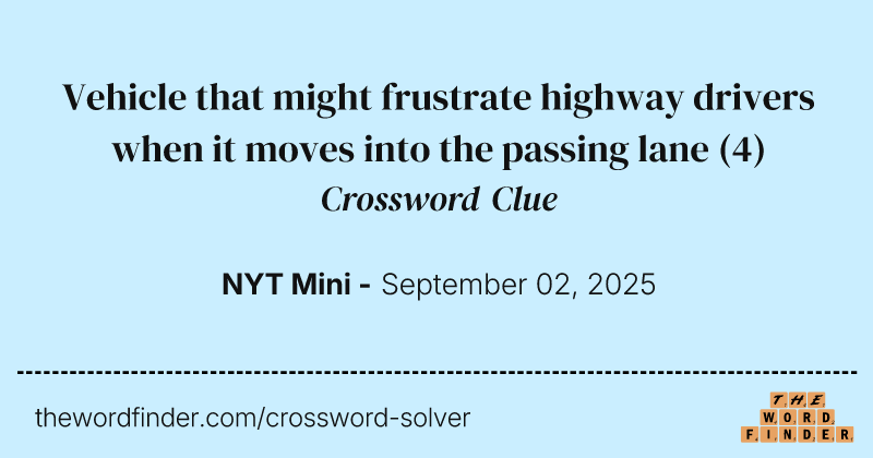 Vehicle that might frustrate highway drivers when it moves into the passing lane crossword clue image