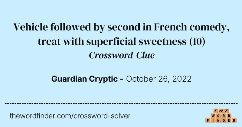 Vehicle followed by second in French comedy, treat with superficial sweetness crossword clue image