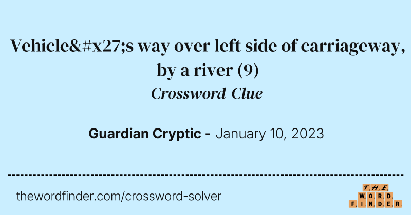 Vehicle's way over left side of carriageway, by a river crossword clue image