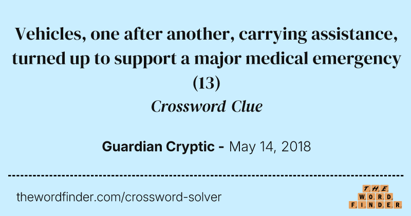 Vehicles, one after another, carrying assistance, turned up to support a major medical emergency crossword clue image