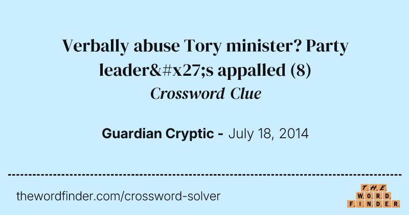 Verbally abuse Tory minister? Party leader's appalled crossword clue image