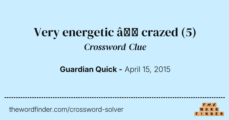 Very energetic — crazed crossword clue image