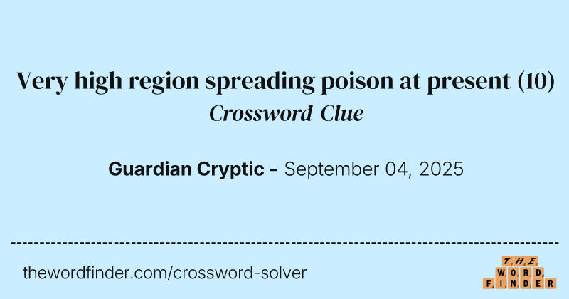 Very high region spreading poison at present crossword clue image