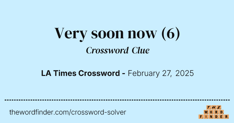 Very soon now crossword clue image