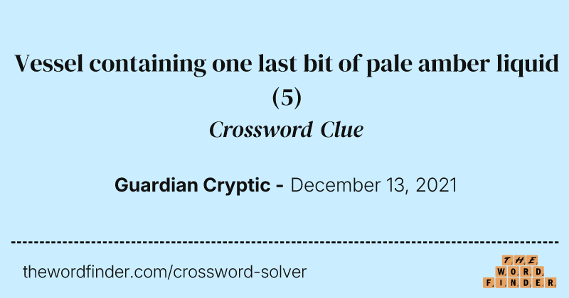 Vessel containing one last bit of pale amber liquid crossword clue image
