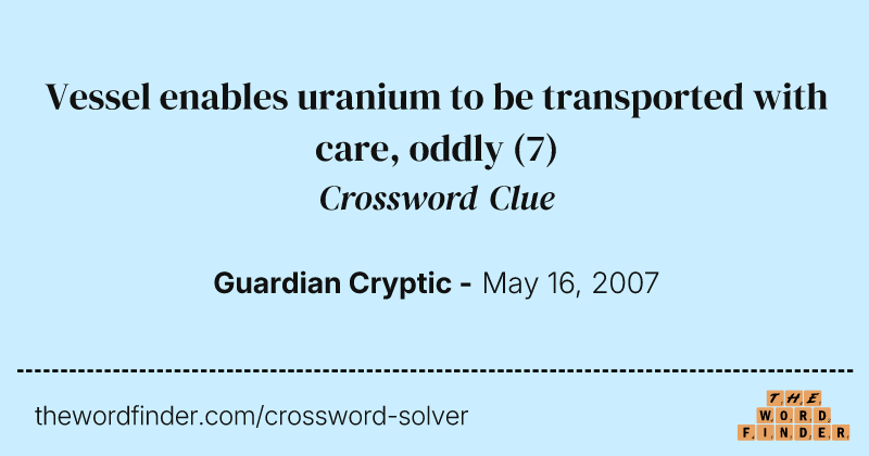 Vessel enables uranium to be transported with care, oddly crossword clue image