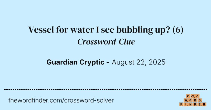 Vessel for water I see bubbling up? crossword clue image
