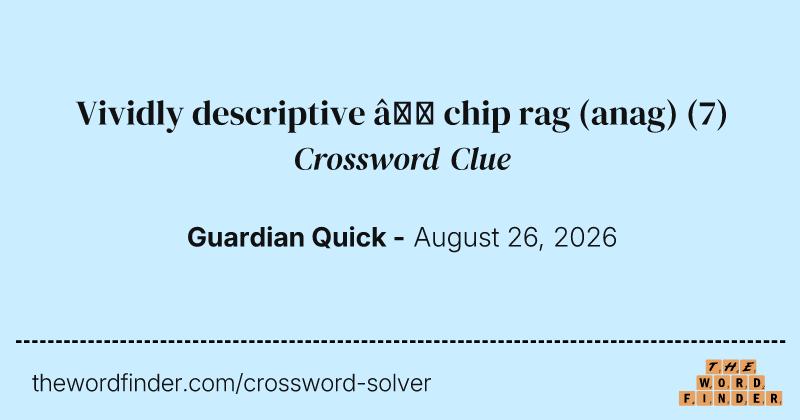 Vividly descriptive – chip rag (anag) crossword clue image