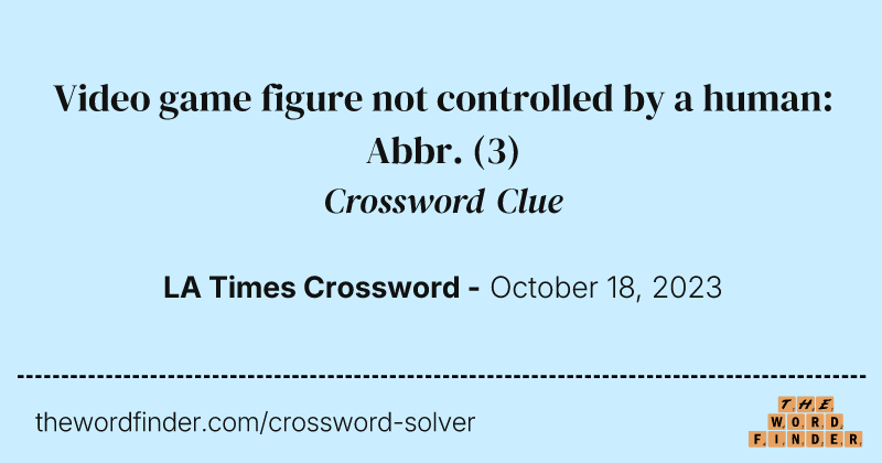 Video game figure not controlled by a human: Abbr. crossword clue image