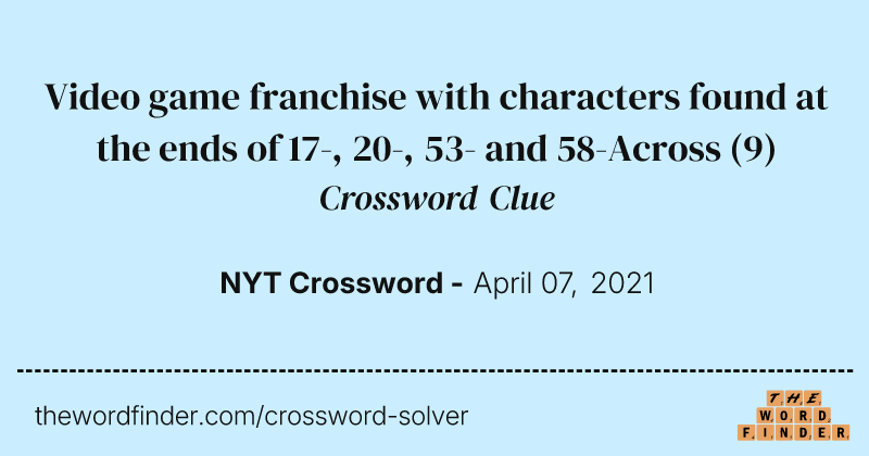 Video game franchise with characters found at the ends of 17-, 20-, 53- and 58-Across crossword clue image
