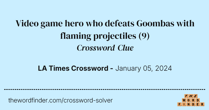Video game hero who defeats Goombas with flaming projectiles crossword clue image