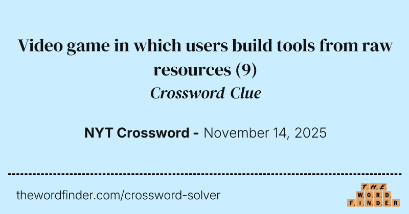 Video game in which users build tools from raw resources crossword clue image
