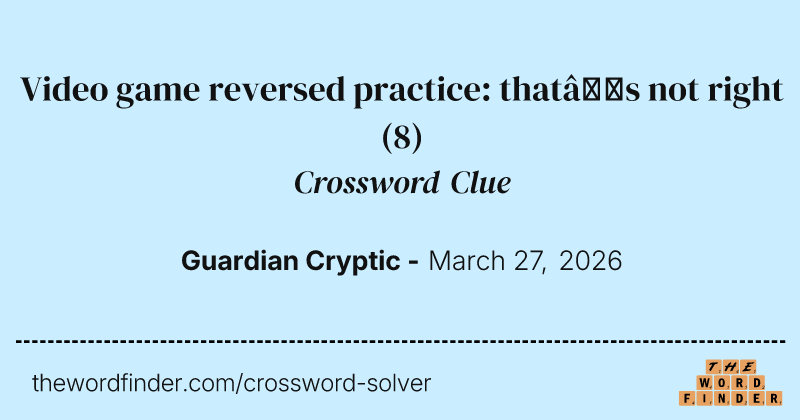 Video game reversed practice: that’s not right crossword clue image