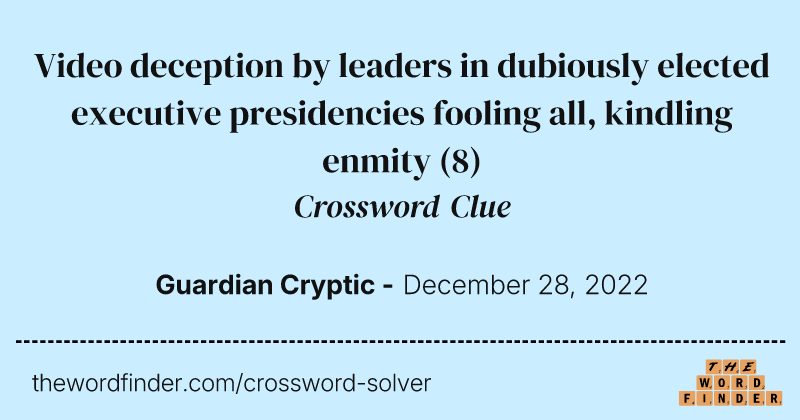 Video deception by leaders in dubiously elected executive presidencies fooling all, kindling enmity crossword clue image