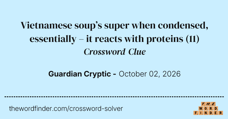 Vietnamese soup’s super when condensed, essentially – it reacts with proteins crossword clue image