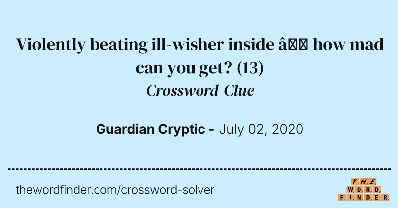 Violently beating ill-wisher inside — how mad can you get? crossword clue image