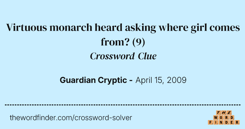 Virtuous monarch heard asking where girl comes from? crossword clue image