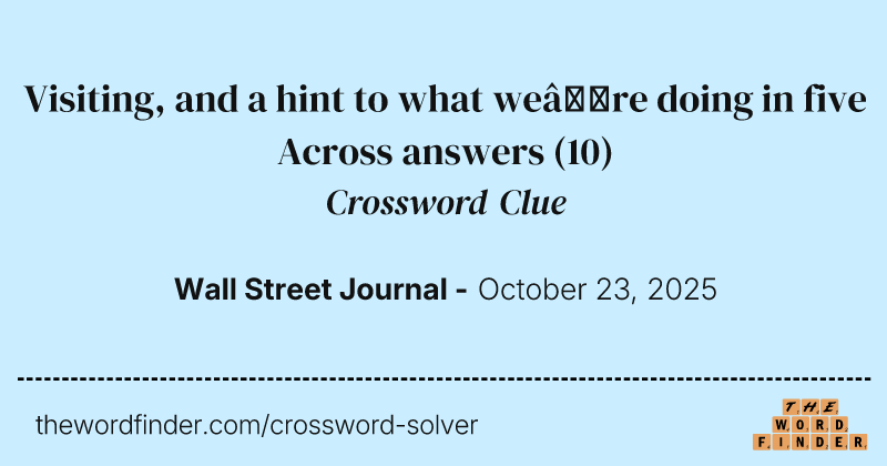 Visiting, and a hint to what we’re doing in five Across answers crossword clue image