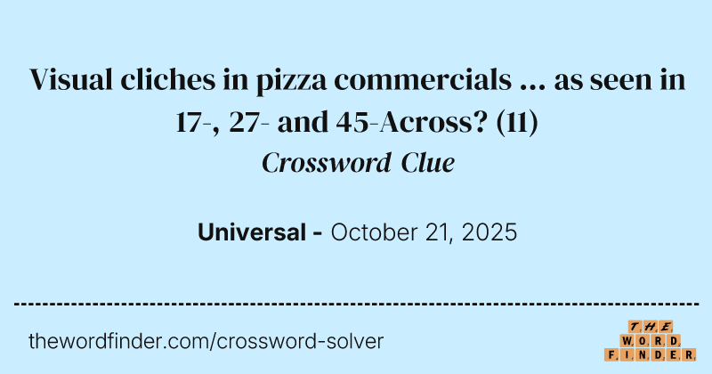 Visual cliches in pizza commercials ... as seen in 17-, 27- and 45-Across? crossword clue image