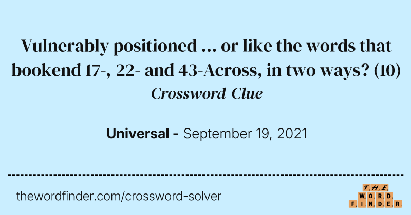 Vulnerably positioned ... or like the words that bookend 17-, 22- and 43-Across, in two ways? crossword clue image