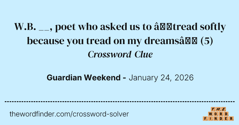 W.B. __, poet who asked us to “tread softly because you tread on my dreams” crossword clue image