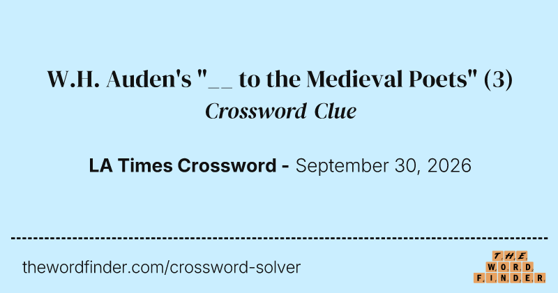 W.H. Auden's "__ to the Medieval Poets" crossword clue image