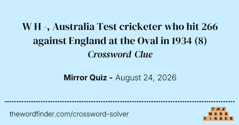 W H -, Australia Test cricketer who hit 266 against England at the Oval in 1934 crossword clue image