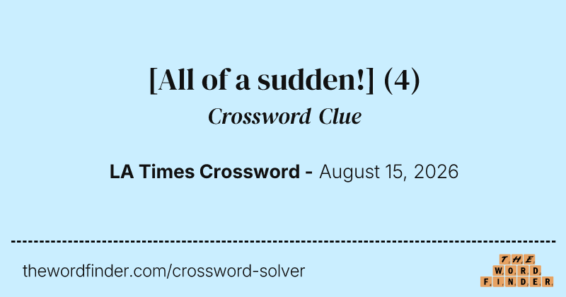 [All of a sudden!] crossword clue image