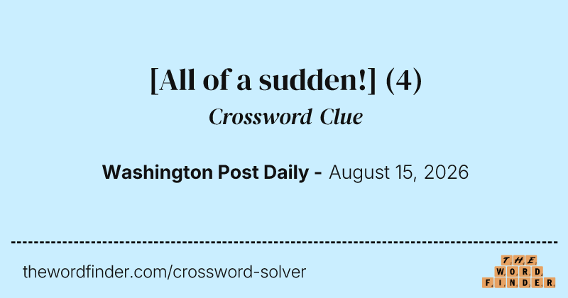 [All of a sudden!] crossword clue image
