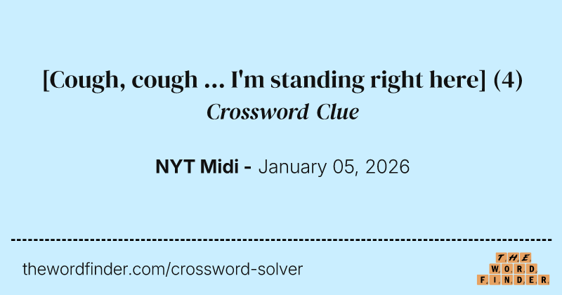 [Cough, cough ... I'm standing right here] crossword clue image