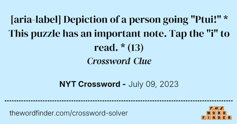 [aria-label] Depiction of a person going "Ptui!" * This puzzle has an important note. Tap the "i" to read. * crossword clue image
